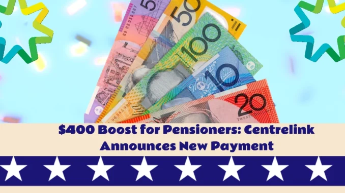 $400 Boost for Pensioners: Centrelink Announces New Payment