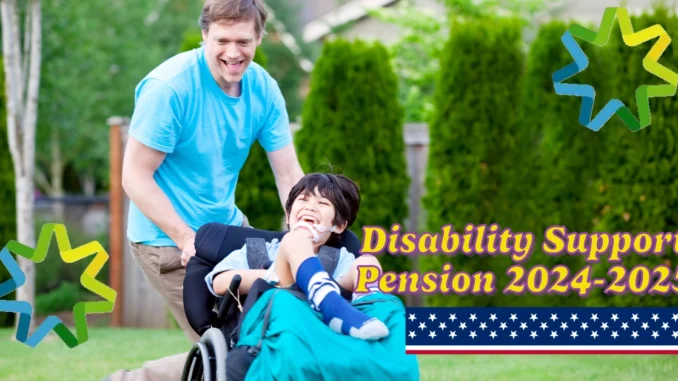 Disability Support Pension 2024-2025: Eligibility, Payments, and Key Updates