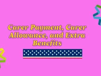 Carer Payment, Carer Allowance, and Extra Benefits 2025: Financial Support for Carers