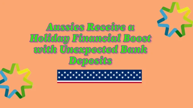 Aussies Receive a Holiday Financial Boost with Unexpected Bank Deposits