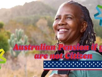 Can you get the Australian Pension if you are not Australian Citizen? A Comprehensive Guide