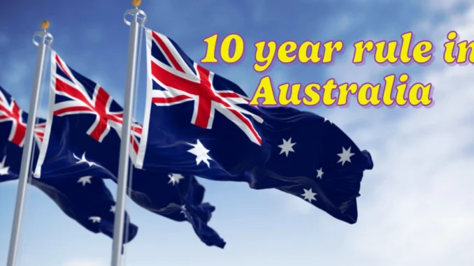 What is the 10 year rule in Australia? A Complete Guide