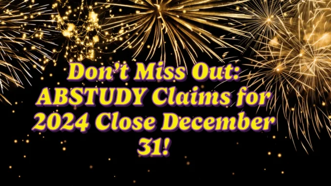 Don’t Miss Out: ABSTUDY Claims for 2024 Close December 31!