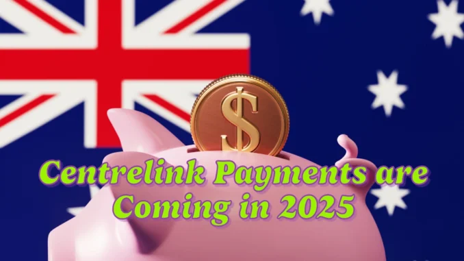 Centrelink Payments are Coming in 2025