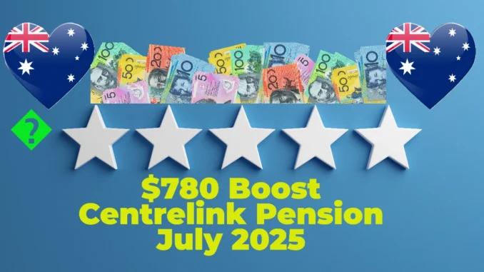 $780 Boost in Centrelink Pension July 2025