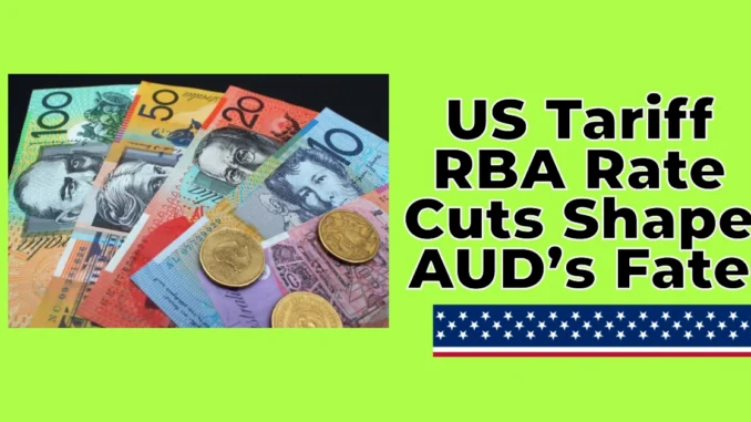 US Tariff Uncertainty and RBA Rate Cuts Shape AUD’s Fate