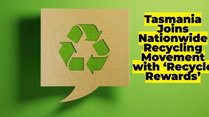 Tasmania Joins Nationwide Recycling Movement with ‘Recycle Rewards’