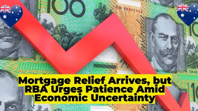 Mortgage Relief Arrives, but RBA Urges Patience Amid Economic Uncertainty