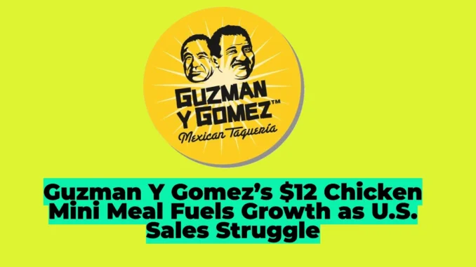 Guzman Y Gomez’s $12 Meal Takes Australia by Storm as U.S. Sales Stumble