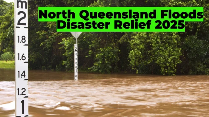 North Queensland Floods Disaster Relief 2025: How to Claim AGDRP & DRA Support