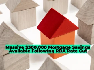 Massive $300,000 Mortgage Savings Available Following RBA Rate Cut