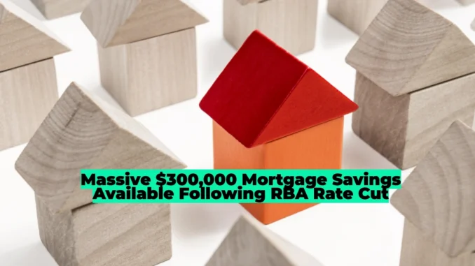 Massive $300,000 Mortgage Savings Available Following RBA Rate Cut