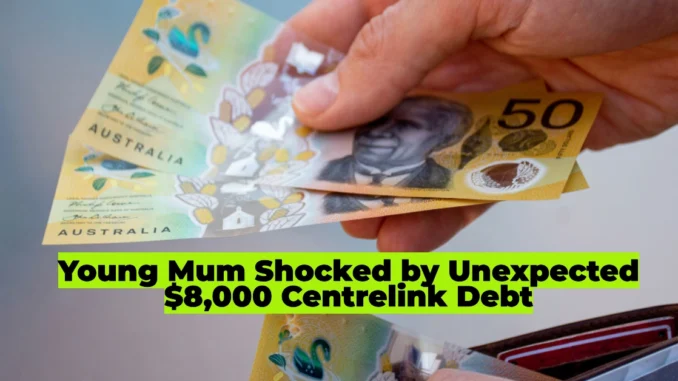 Young Mum Shocked by Unexpected $8,000 Centrelink Debt: What Went Wrong?