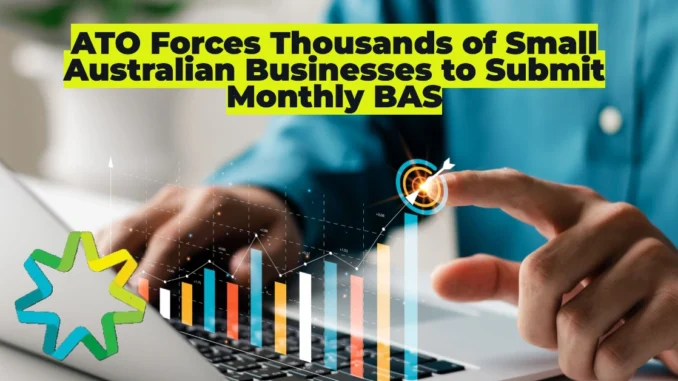 ATO Forces Thousands of Small Australian Businesses to Submit Monthly BAS