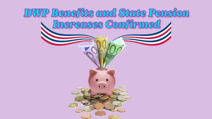 DWP Benefit & State Pension Delays: Benefits and State Pension Increases Confirmed in April 2025