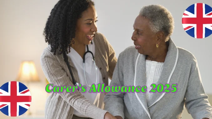 Carer’s Allowance 2025: Eligibility, How to Claim, and Payment Details