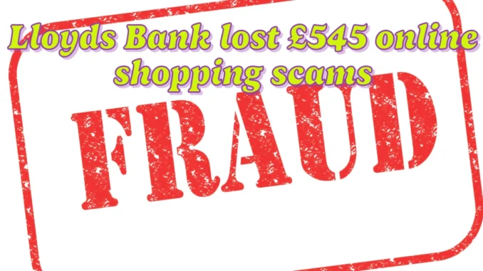 Lloyds Bank, customers lost an average of £545 to online shopping scams