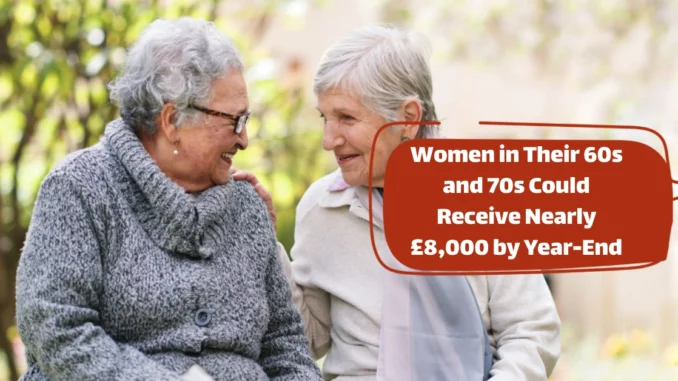 State Pension Back Payments: Women in Their 60s and 70s Could Receive Nearly £8,000 by Year-End