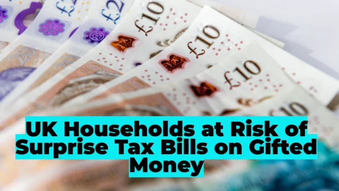 UK Households at Risk of Surprise Tax Bills on Gifted Money