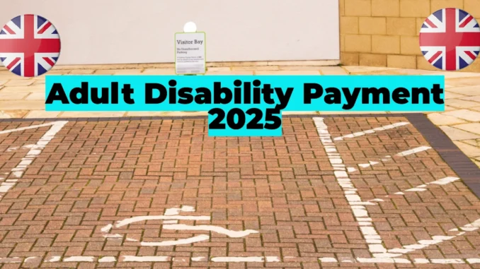 Adult Disability Payment 2025: Why Some Claimants May Need to Reapply for PIP