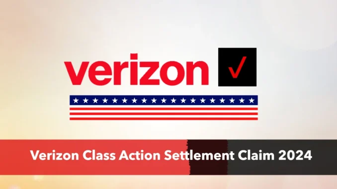 Verizon Class Action Settlement Claim 2024: What to Know About Payouts and Payment Status