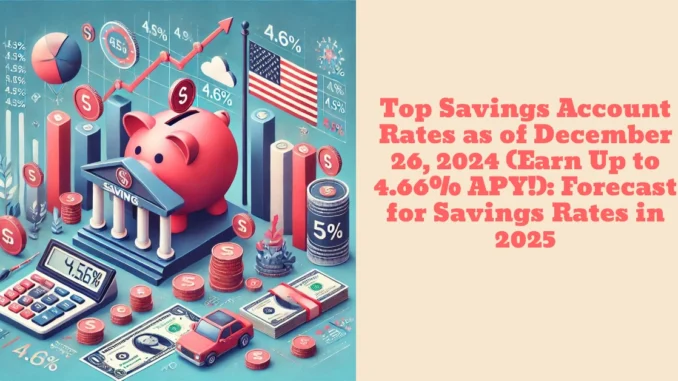 Top Savings Account Rates as of December 26, 2024 (Earn Up to 4.66% APY!): Forecast for Savings Rates in 2025