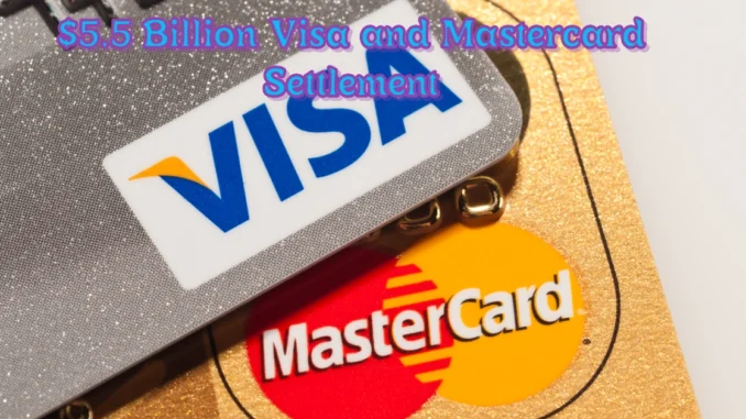 $5.5 Billion Visa and Mastercard Settlement: How Merchants Can Claim Their Share