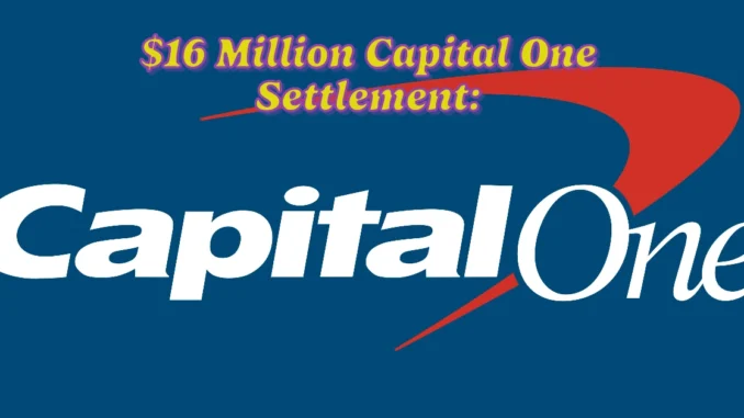 $16 Million Capital One Settlement: Are You Eligible for a Payment or Credit?