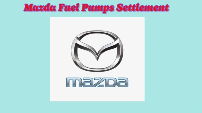 Mazda Fuel Pumps Settlement: Key Details and Your Options