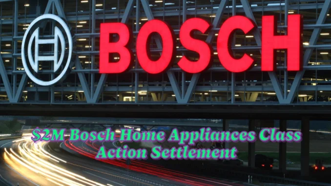 $2M Bosch Home Appliances Class Action Settlement 2024: Claim Cash or Extended Benefits