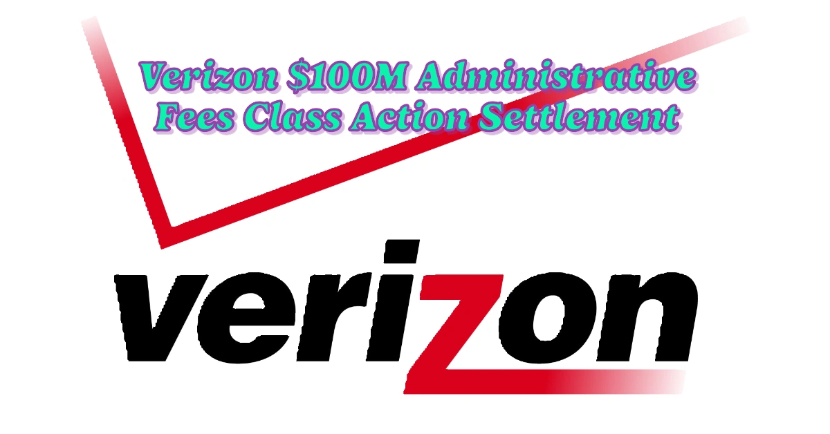 Get Paid! Verizon $100M Administrative Fees Class Action Settlement Explained 2024: Eligibility & Payment