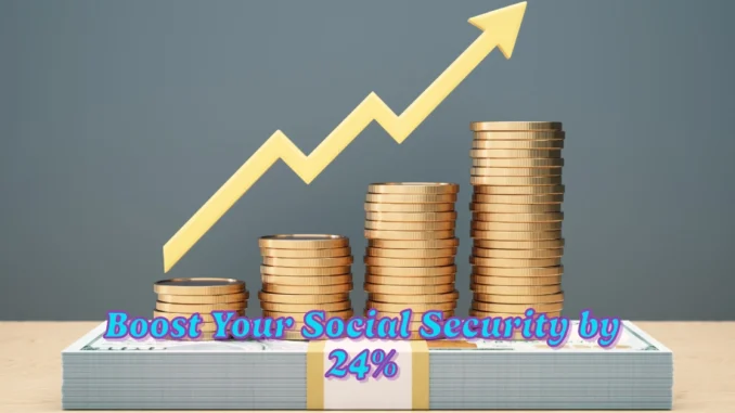 How to Boost Your Social Security by 24% in 2025: Here's How to Maximize Your Benefits