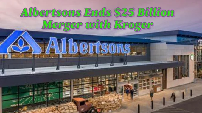 Albertsons Ends $25 Billion Merger with Kroger: Legal Battle Ensues After Historic Deal Collapse