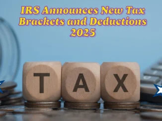 IRS Announces New Tax Brackets and Deductions for 2025: Changes That Could Save You Money