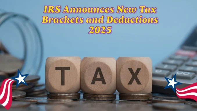 IRS Announces New Tax Brackets and Deductions for 2025: Changes That Could Save You Money