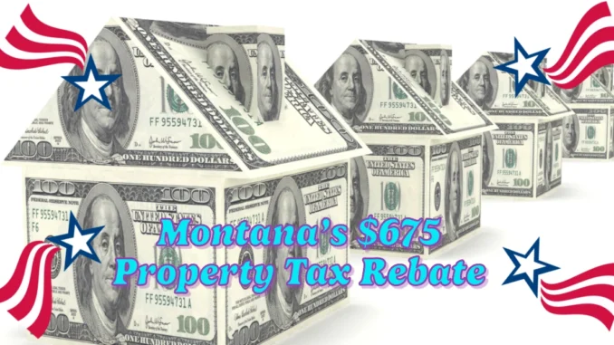 Montana’s $675 Property Tax Rebate: Are You Eligible for This Homeowner Benefit?