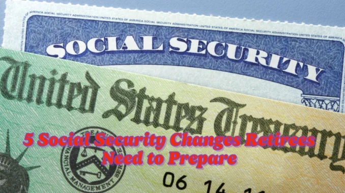 Top 5 Social Security Changes Retirees Need to Prepare for in 2025