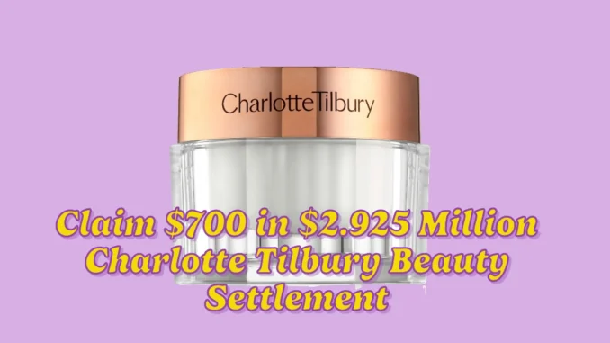 Claim $700 in $2.925 Million Charlotte Tilbury Beauty Settlement: Your Share if You Used Virtual Try-On Tools