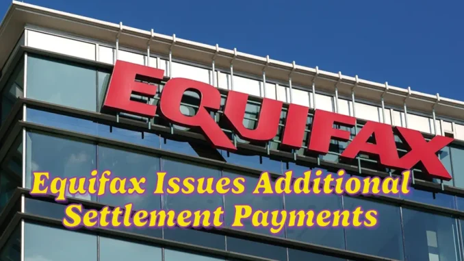 Equifax Issues Additional Settlement Payments: What Eligible Claimants Need to Know