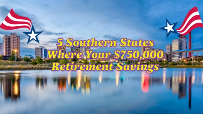 5 Southern States Where Your $750,000 Retirement Savings Will Last the Longest