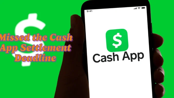 Missed the Cash App Settlement Deadline? Here’s What to Do Next