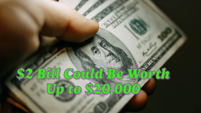 How Your $2 Bill Could Be Worth Up to $20,000: Hidden Treasures