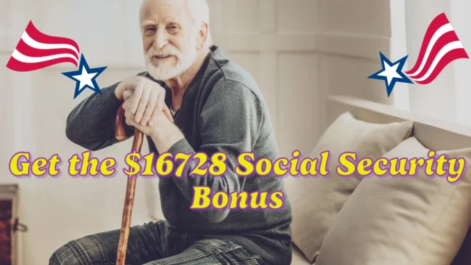 How Do I Get the $16728 Social Security Bonus? A Complete Guide