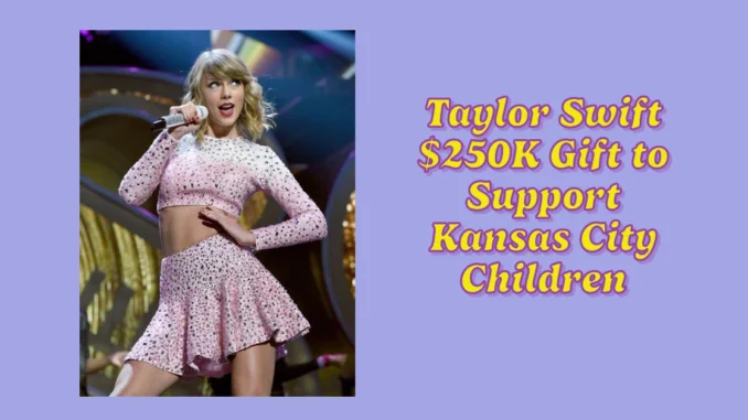 Taylor Swift Spreads Holiday Cheer with $250K Gift to Support Kansas City Children and Families