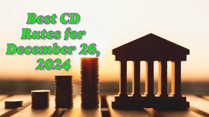 Best CD Rates for December 26, 2024 (Earn Up to 4.27% APY!): CD Rate Predictions for 2025?