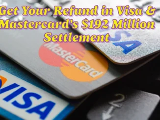 Get Your Refund in Visa and Mastercard’s $192 Million Class Action Settlement: Deadline is here Soon