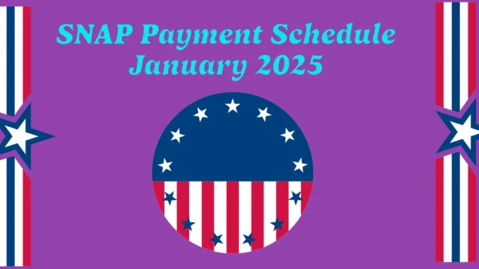 SNAP Payment Schedule January 2025: When to Expect Your Food Stamps on EBT Cards