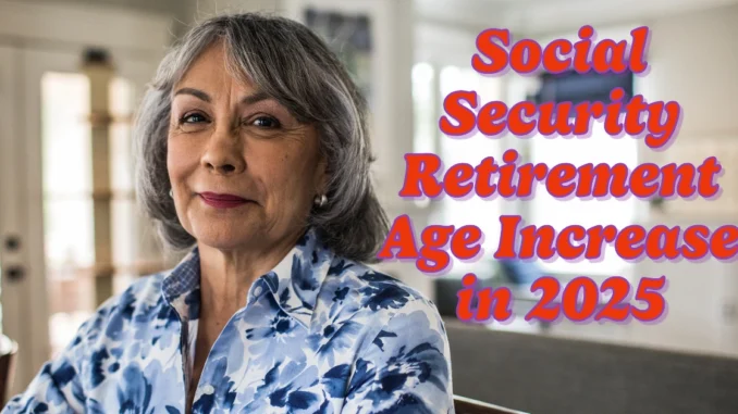 Social Security Full Retirement Age Increase in 2025