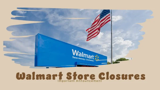 Walmart US Store Closures 2024: Is Your Local Store on the List?