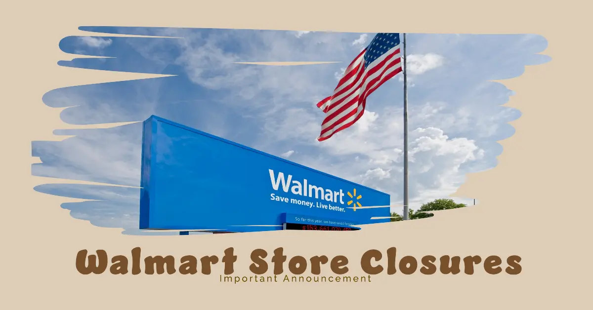 Walmart US Store Closures 2024 Is Your Local Store on the List?